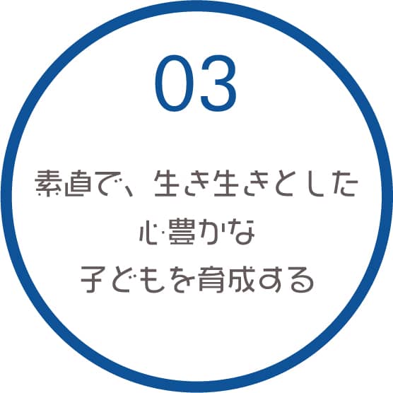 03 素直で、生き生きとした心豊かな子どもを育成する