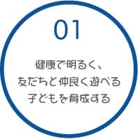 01 健康で明るく、友だちと仲良く遊べる子どもを育成する