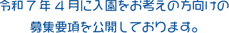 令和7年4月に入園をお考えの方向けの募集要項を公開しております。